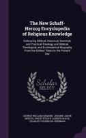 The New Schaff-Herzog Encyclopedia of Religious Knowledge: Embracing Biblical, Historical, Doctrinal, and Practical Theology and Biblical, ... from the Earliest Times to the Present Day 1358576041 Book Cover