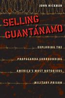 Selling Guantanamo: Exploding the Propaganda Surrounding America's Most Notorious Military Prison 0813044553 Book Cover