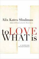 To Love What Is: A Marriage Transformed 0374532052 Book Cover