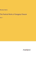The Poetical Works of Geoggrey Chaucer: Vol. I 3382152193 Book Cover