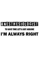 Anesthesiologist - To Save Time Let's Just Assume I'm Always Right: Great 6x9 Notebook, 120 Pages, Perfect for Note and Journal, Funny Gift for Anesthesiologist, Anesthetist 1676946756 Book Cover