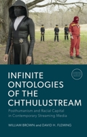 Infinite Ontologies of the Chthulustream: Posthumanism and Racial Capital in Contemporary Streaming Media (Screens, Thinking, Worlds) 1399549804 Book Cover