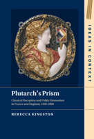 Plutarch's Prism: Classical Reception and Public Humanism in France and England, 1500–1800 1009243489 Book Cover