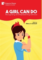 A Girl Can Do: Recognizing and Representing Girlhodo 1648894976 Book Cover