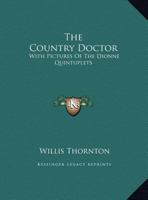 The Country Doctor: With Pictures Of The Dionne Quintuplets 1432571729 Book Cover