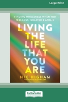 Living the Life That You Are: Finding Wholeness When You Feel Lost, Isolated, and Afraid [Large Print 16 Pt Edition] 1038764203 Book Cover