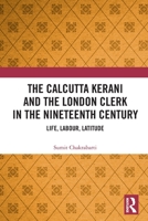 The Calcutta Kerani and the London Clerk in the Nineteenth Century: Life, Labour, Latitude 0367556634 Book Cover