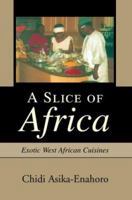 A Slice of Africa: Exotic West African Cuisines 0595661769 Book Cover