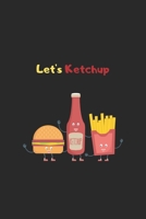 let's ketchup: Funny burger, ketchup, french fries notebook all what you love in one picture - Perfect gift for ketchup, french fries and burger lovers 1678597295 Book Cover