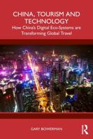 China, Tourism and Technology: How China’s Digital Eco-Systems are Transforming Global Travel 1041315694 Book Cover