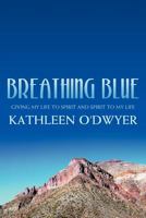 Breathing Blue: Giving My Life to Spirit and Spirit to My Life 1468532065 Book Cover