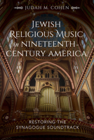 Jewish Religious Music in Nineteenth-Century America: Restoring the Synagogue Soundtrack 0253040205 Book Cover