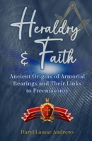 Heraldry and Faith: Ancient Origins of Armorial Bearings and Their Links to Freemasonry B0CJD86HW9 Book Cover