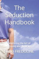 The Seduction Handbook: Mastering the Art of Wooing and Wow-ing B0BZ9PSXQ3 Book Cover