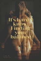 It's hard, I know: Finding your balance B0BCS371LR Book Cover