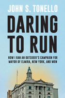 Daring to Run: How I Ran an Outside's Campaign for Mayor of Elmira, New York, and Won (Excelsior Editions) B0FNQZX5NL Book Cover