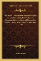 The World Unmasked Or The Philosopher The Greatest Cheat; In Twenty-Four Dialogues Between Crito A Philosopher, Philo A Lawyer And Erastus, A Merchant 0548711763 Book Cover