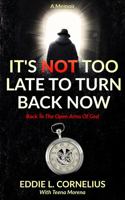 It's Not Too Late To Turn Back Now: Back To The Open Arms Of God 0578710064 Book Cover