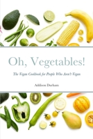 Oh, Vegetables!: The Vegan Cookbook for People Who Aren't Vegan B0C5PJPTGX Book Cover