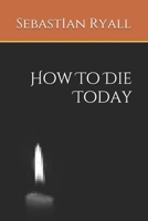 How To Die Today 1706242565 Book Cover