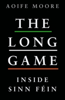 The Long Game: Inside Sinn Féin 1844885798 Book Cover