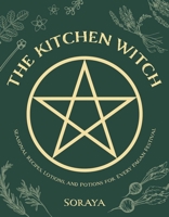 The Kitchen Witch: Seasonal Recipes, Lotions, and Potions for Every Pagan Festival 1623718619 Book Cover