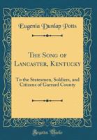 The Song of Lancaster, Kentucky: To the Statesmen, Soldiers, and Citizens of Garrard County 1018495568 Book Cover