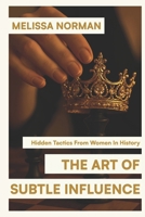 The Art of Subtle Influence: Hidden Tactics from Women in History B0F3VK6DDF Book Cover