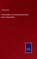 The Sociable, or, One thousand and One Home Amusements 3375147937 Book Cover