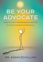 Be Your Advocate: Learn to Accept the Experience of Addiction as a Path to Uncover Your Potential B0C4ST4JCT Book Cover