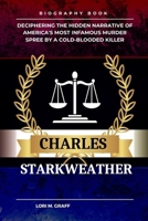CHARLES STARKWEATHER: Deciphering the Hidden Narrative of America's Most Infamous Murder Spree by a Cold-Blooded Killer B0CP9XWCGK Book Cover
