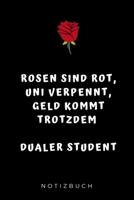 ROSEN SIND ROT, UNI VERPENNT, GELD KOMMT TROTZDEM, DUALER STUDENT: A5 TAGEBUCH zum Studium Anfang | Notizbuch für duale Studenten | witziger Spruch ... | Pruefung | Geburtstag (German Edition) 1689530510 Book Cover