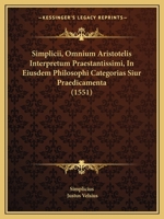 Simplicii, Omnium Aristotelis Interpretum Praestantissimi, In Eiusdem Philosophi Categorias Siur Praedicamenta (1551) 1166173623 Book Cover