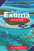 Exuma Guía de viaje 2026: Explora Great Exuma, Little Exuma y los Exuma Cays con playas impresionantes, cerdos nadadores y experiencias inolvidables en las Bahamas (Spanish Edition) B0H8N4WG8H Book Cover