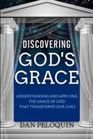 Discovering God's Grace: Understanding and Applying the Grace of God That Transforms Our Lives 0988592401 Book Cover