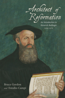 Architect of Reformation: An Introduction to Heinrich Bullinger, 1504-1575 (Texts and Studies in Reformation and Post-Reformation Thought) 1532679165 Book Cover