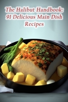The Halibut Handbook: 91 Delicious Main Dish Recipes B0CD8TSKMR Book Cover