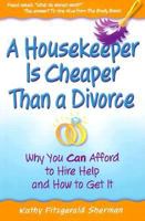 A Housekeeper is Cheaper Than a Divorce: Why You Can Afford to Hire Help and How to Get It 0967963605 Book Cover