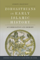 Zoroastrians in Early Islamic History: Accommodation and Memory 1474489524 Book Cover