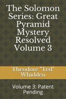 The Solomon Series: Great Pyramid Mystery Resolved (Volume Three): Patent Pending 1797727230 Book Cover