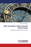 Slim accretion disks around black holes: The physics of supercritical accretion 3844325271 Book Cover