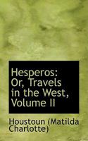Hesperos, Or, Travels in the West. Volume 2 of 2 1275864384 Book Cover