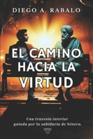 EL CAMINO HACIA LA VIRTUD: Una travesía interior guiada por la sabiduría de Séneca (Spanish Edition) B0GHR7RYC3 Book Cover