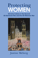 Protecting Women: US Army Culture in the Second US–Seminole War and the US–Mexican War 1009647261 Book Cover
