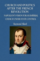 Church and Politics After the French Revolution: Napoleon's Vision for an Imperial Church Under State Control B0FWLMZCWP Book Cover