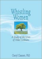 Whistling Women: A Study Of The Lives Of Older Lesbians (Gerontology and Women) (Gerontology and Women) 0789024136 Book Cover