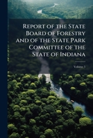 Report of the State Board of Forestry and of the State Park Committee of the State of Indiana, Volume 5 1148263314 Book Cover
