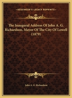 The Inaugural Address Of John A. G. Richardson, Mayor Of The City Of Lowell 1120890985 Book Cover