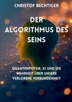 Der Algorithmus des Seins: Quantenphysik, KI und die Wahrheit über unsere verlorene Verbundenheit 3695136235 Book Cover