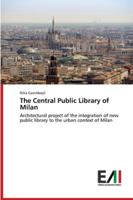 The Central Public Library of Milan: Architectural project of the integration of new public library to the urban context of Milan 6200838399 Book Cover
